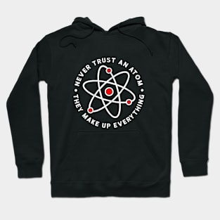Never trust an atom they make up everything - Funny Science Hoodie